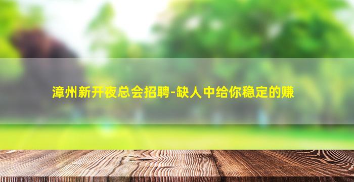 漳州新开夜总会招聘-缺人中给你稳定的赚